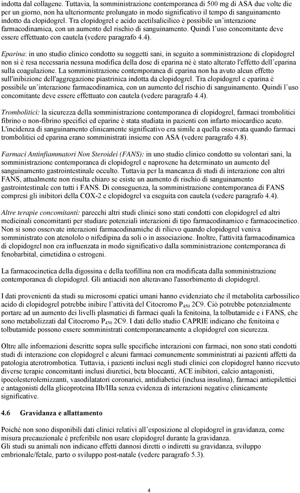 Tra clopidogrel e acido acetilsalicilico è possibile un interazione farmacodinamica, con un aumento del rischio di sanguinamento.