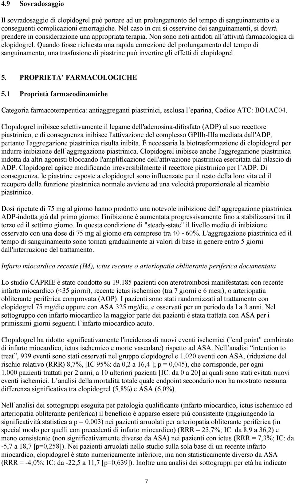 Quando fosse richiesta una rapida correzione del prolungamento del tempo di sanguinamento, una trasfusione di piastrine può invertire gli effetti di clopidogrel. 5. PROPRIETA FARMACOLOGICHE 5.