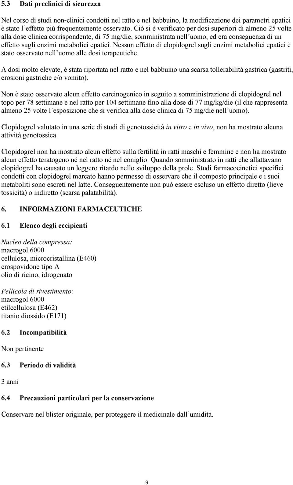 Nessun effetto di clopidogrel sugli enzimi metabolici epatici è stato osservato nell uomo alle dosi terapeutiche.