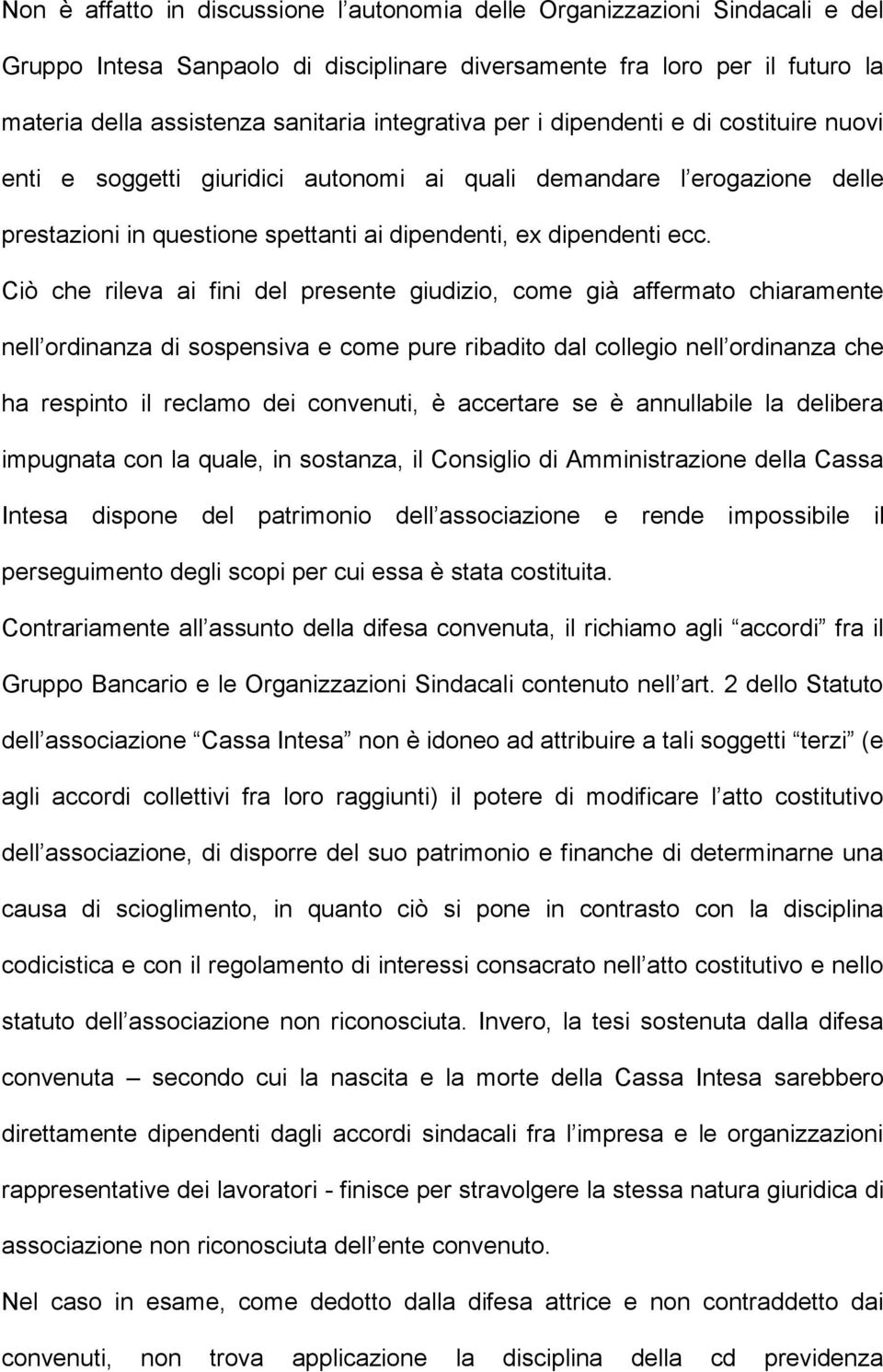 Ciò che rileva ai fini del presente giudizio, come già affermato chiaramente nell ordinanza di sospensiva e come pure ribadito dal collegio nell ordinanza che ha respinto il reclamo dei convenuti, è