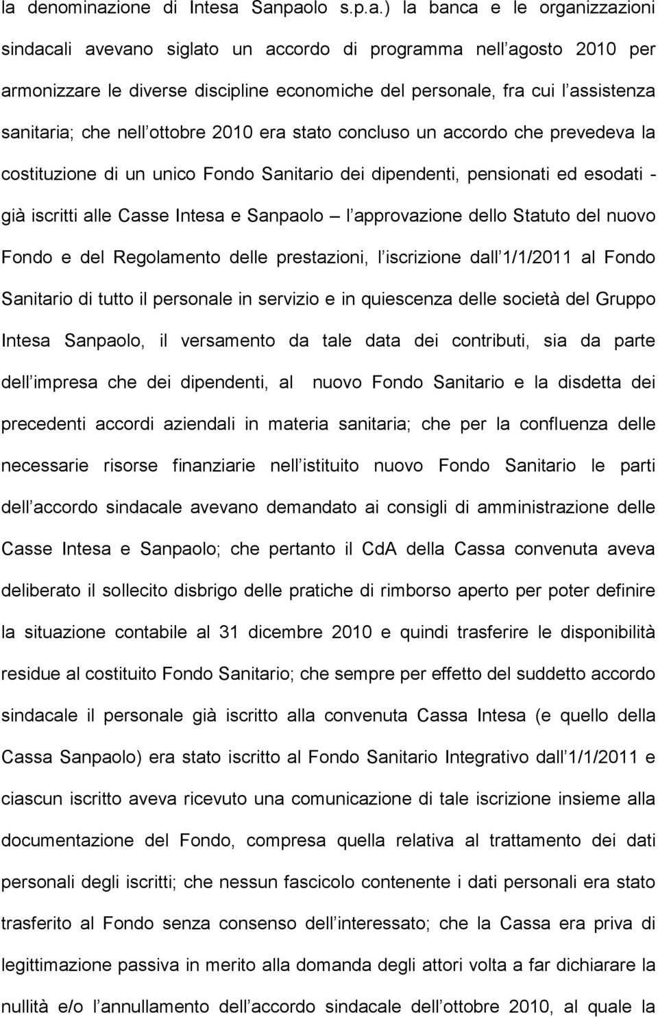 iscritti alle Casse Intesa e Sanpaolo l approvazione dello Statuto del nuovo Fondo e del Regolamento delle prestazioni, l iscrizione dall 1/1/2011 al Fondo Sanitario di tutto il personale in servizio