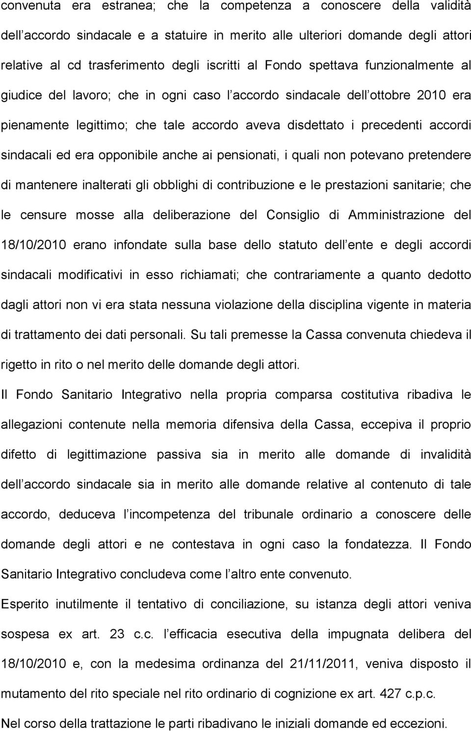 ed era opponibile anche ai pensionati, i quali non potevano pretendere di mantenere inalterati gli obblighi di contribuzione e le prestazioni sanitarie; che le censure mosse alla deliberazione del