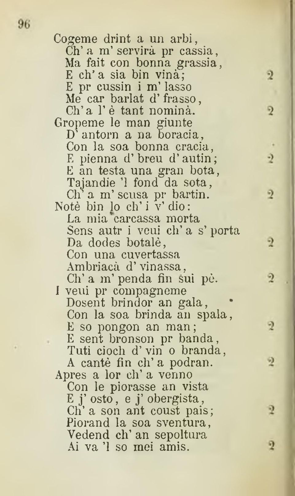 Noté bin lo ch i v dio : La m ia carcassa morta Sens autr i veui ch a s porta Da dodes botalé, Con una cuvertassa Ambriacá d vinassa, Ch a m penda fin sui pò.