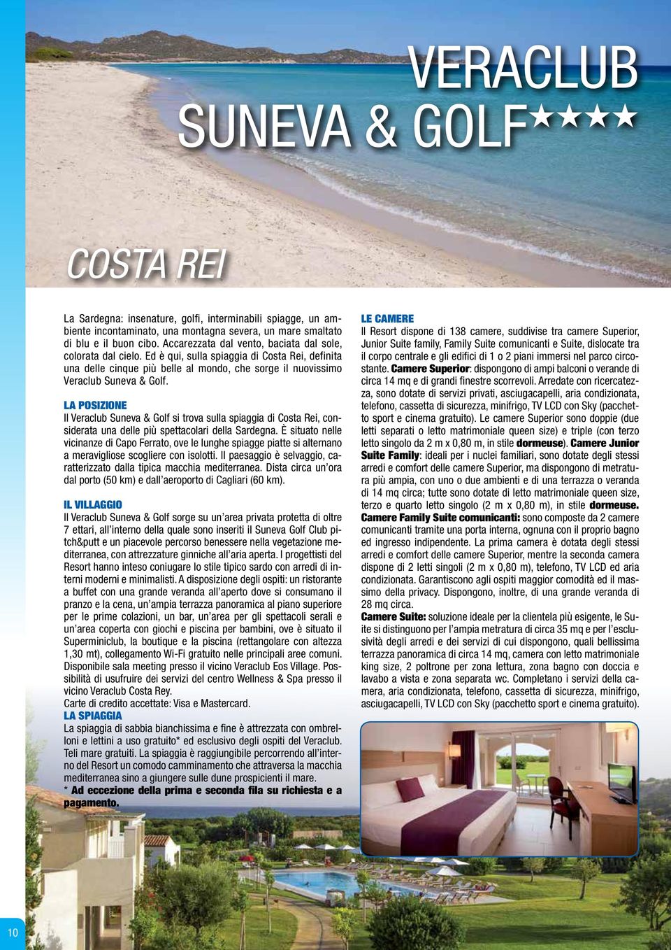 LA POSIZIONE Il Veraclub Suneva & Golf si trova sulla spiaggia di Costa Rei, considerata una delle più spettacolari della Sardegna.