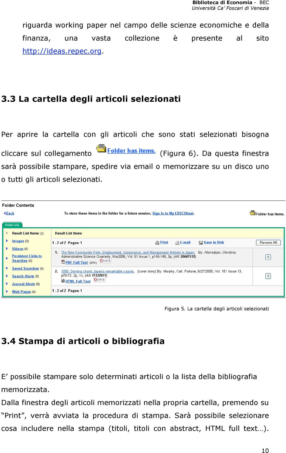 Da questa finestra sarà possibile stampare, spedire via email o memorizzare su un disco uno o tutti gli articoli selezionati. Figura 5. La cartella degli articoli selezionati 3.