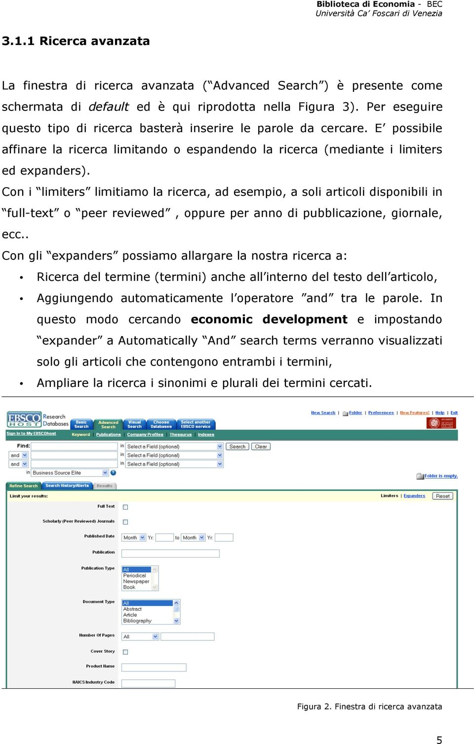 Con i limiters limitiamo la ricerca, ad esempio, a soli articoli disponibili in full-text o peer reviewed, oppure per anno di pubblicazione, giornale, ecc.