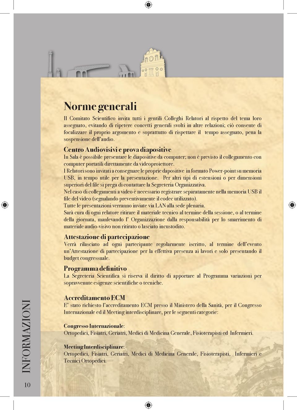 Centro Audiovisivi e prova diapositive In Sala è possibile presentare le diapositive da computer; non è previsto il collegamento con computer portatili direttamente da videoproiettore.