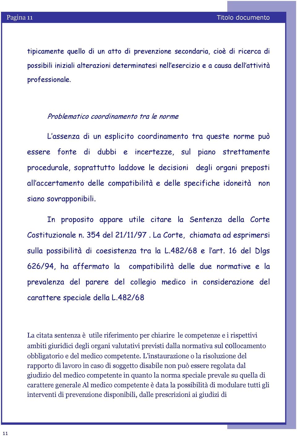 decisioni degli organi preposti all accertamento delle compatibilità e delle specifiche idoneità non siano sovrapponibili. In proposito appare utile citare la Sentenza della Corte Costituzionale n.