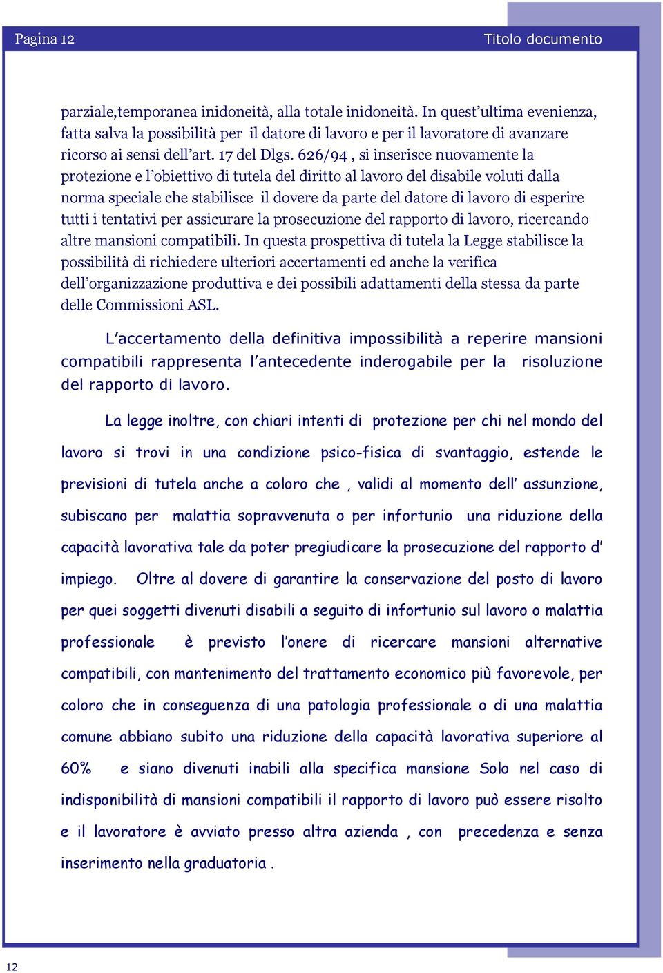 626/94, si inserisce nuovamente la protezione e l obiettivo di tutela del diritto al lavoro del disabile voluti dalla norma speciale che stabilisce il dovere da parte del datore di lavoro di esperire