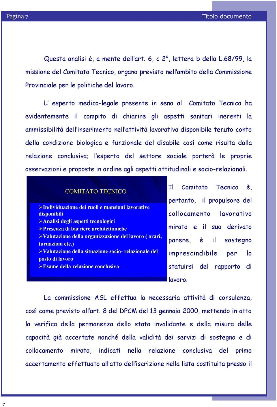 disponibile tenuto conto della condizione biologica e funzionale del disabile così come risulta dalla relazione conclusiva; l esperto del settore sociale porterà le proprie osservazioni e proposte in