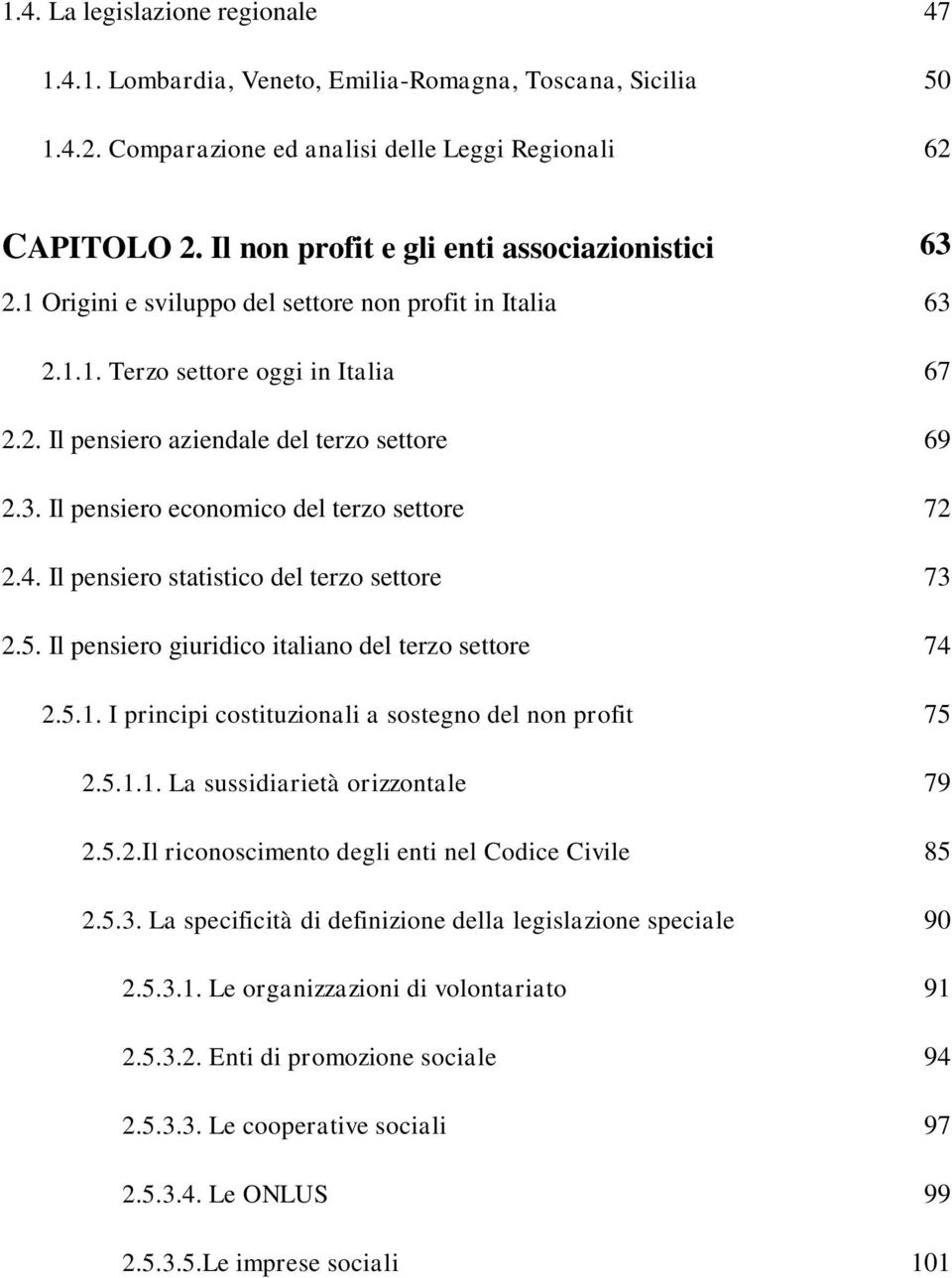 4. Il pensiero statistico del terzo settore 73 2.5. Il pensiero giuridico italiano del terzo settore 74 2.5.1. I principi costituzionali a sostegno del non profit 75 2.5.1.1. La sussidiarietà orizzontale 79 2.