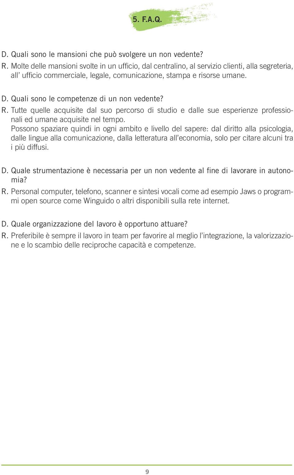 Quali sono le competenze di un non vedente? R. Tutte quelle acquisite dal suo percorso di studio e dalle sue esperienze professionali ed umane acquisite nel tempo.