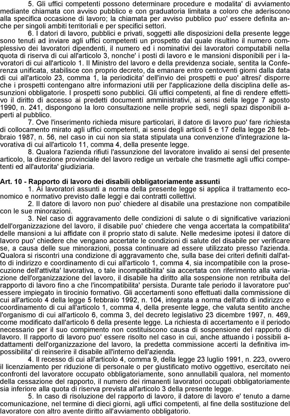 I datori di lavoro, pubblici e privati, soggetti alle disposizioni della presente legge sono tenuti ad inviare agli uffici competenti un prospetto dal quale risultino il numero complessivo dei