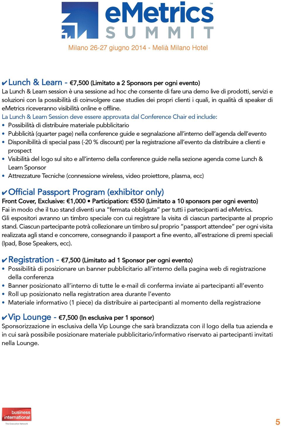 La Lunch & Learn Session deve essere approvata dal Conference Chair ed include: Possibilità di distribuire materiale pubblicitario Pubblicità (quarter page) nella conference guide e segnalazione all