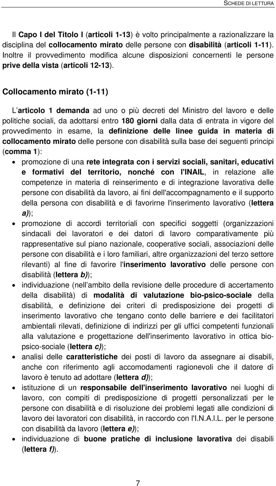 Collocamento mirato (1-11) L articolo 1 demanda ad uno o più decreti del Ministro del lavoro e delle politiche sociali, da adottarsi entro 180 giorni dalla data di entrata in vigore del provvedimento