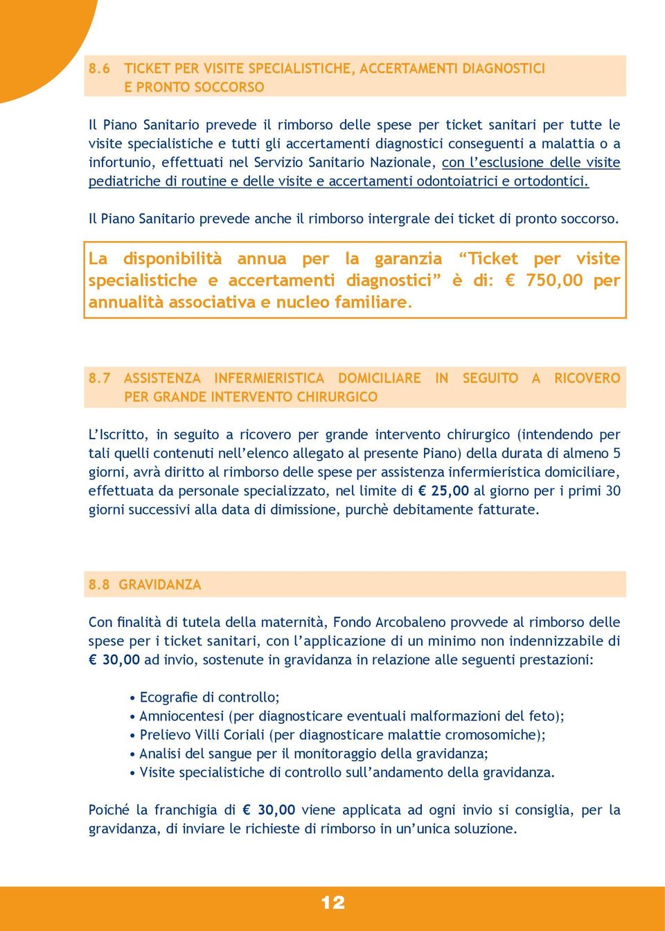 odontoiatrici e ortodontici. Il Piano Sanitario prevede anche il rimborso intergrale dei ticket di pronto soccorso.