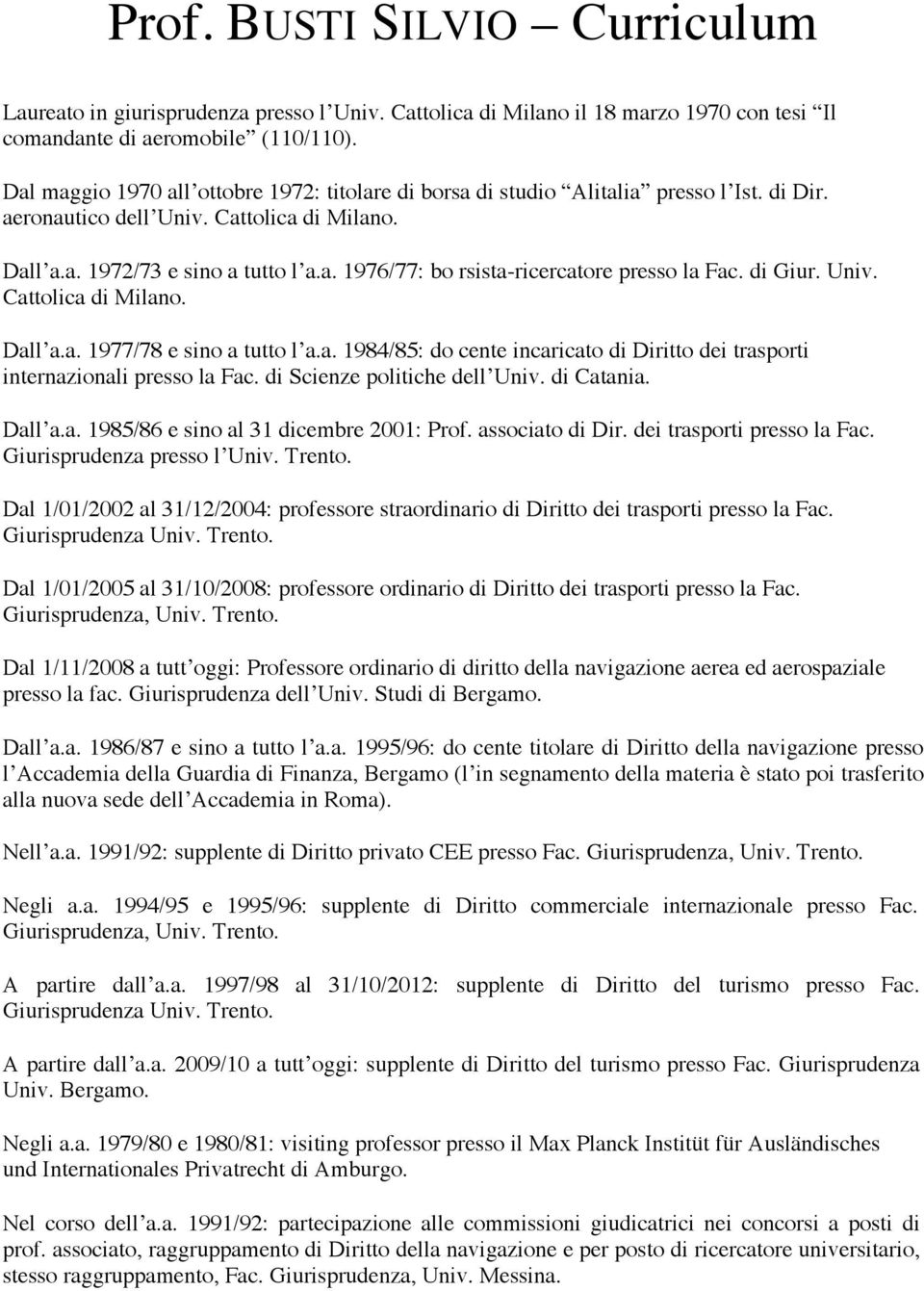 di Giur. Univ. Cattolica di Milano. Dall a.a. 1977/78 e sino a tutto l a.a. 1984/85: do cente incaricato di Diritto dei trasporti internazionali presso la Fac. di Scienze politiche dell Univ.