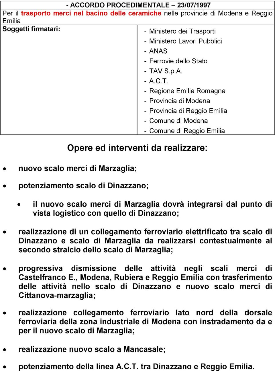 - Regione Emilia Romagna - Provincia di Reggio Emilia - Comune di Reggio Emilia Opere ed interventi da realizzare: nuovo scalo merci di Marzaglia; potenziamento scalo di Dinazzano; il nuovo scalo