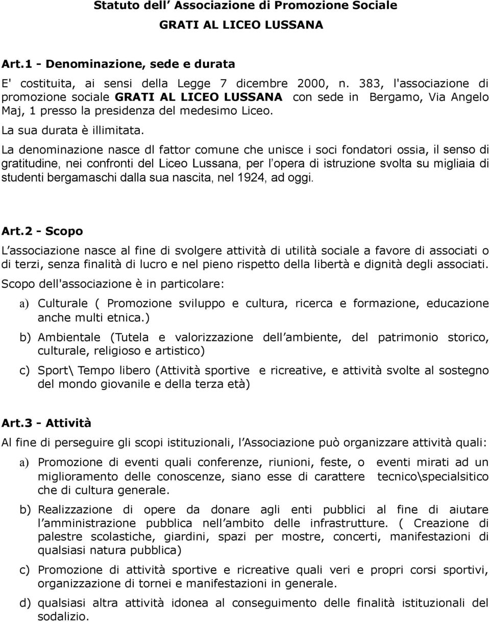 La denominazione nasce dl fattor comune che unisce i soci fondatori ossia, il senso di gratitudine, nei confronti del Liceo Lussana, per l opera di istruzione svolta su migliaia di studenti