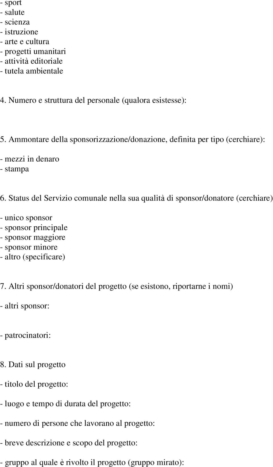 Status del Servizio comunale nella sua qualità di sponsor/donatore (cerchiare) - unico sponsor - sponsor principale - sponsor maggiore - sponsor minore - altro (specificare) 7.