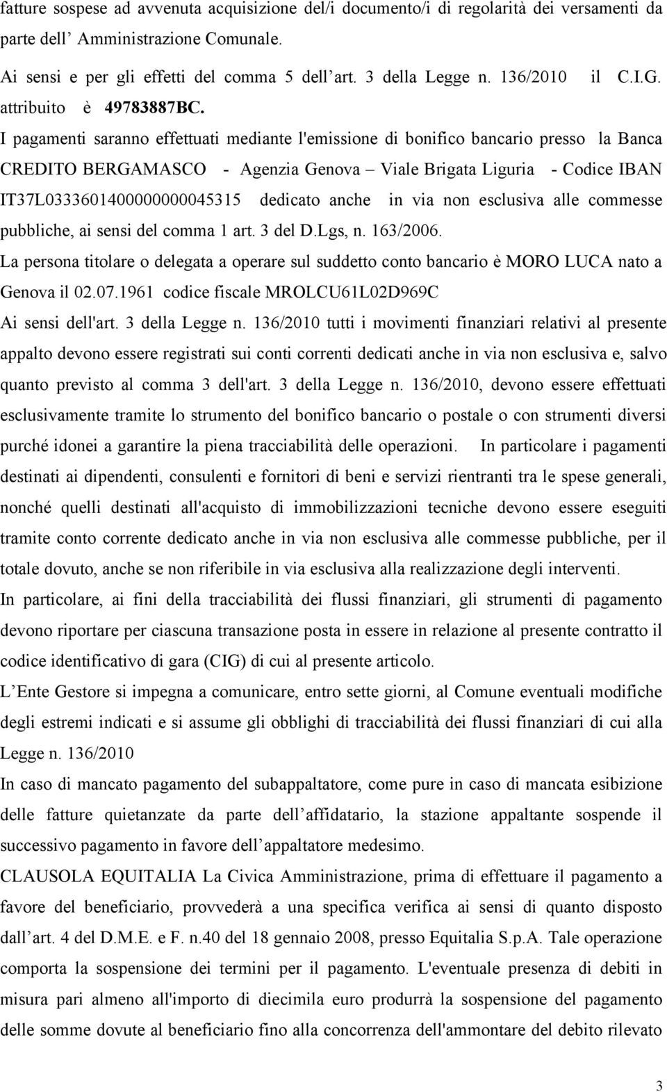 I pagamenti saranno effettuati mediante l'emissione di bonifico bancario presso la Banca CREDITO BERGAMASCO - Agenzia Genova Viale Brigata Liguria - Codice IBAN IT37L0333601400000000045315 dedicato