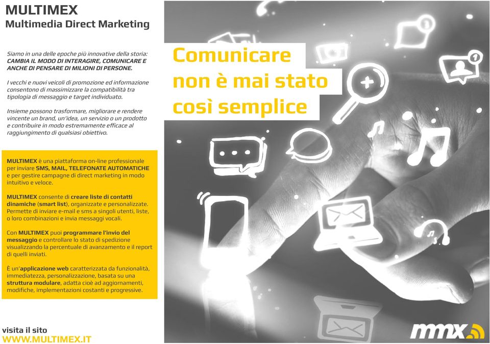 Insieme possono trasformare, migliorare e rendere vincente un brand, un idea, un servizio o un prodotto e contribuire in modo estremamente efficace al raggiungimento di qualsiasi obiettivo.