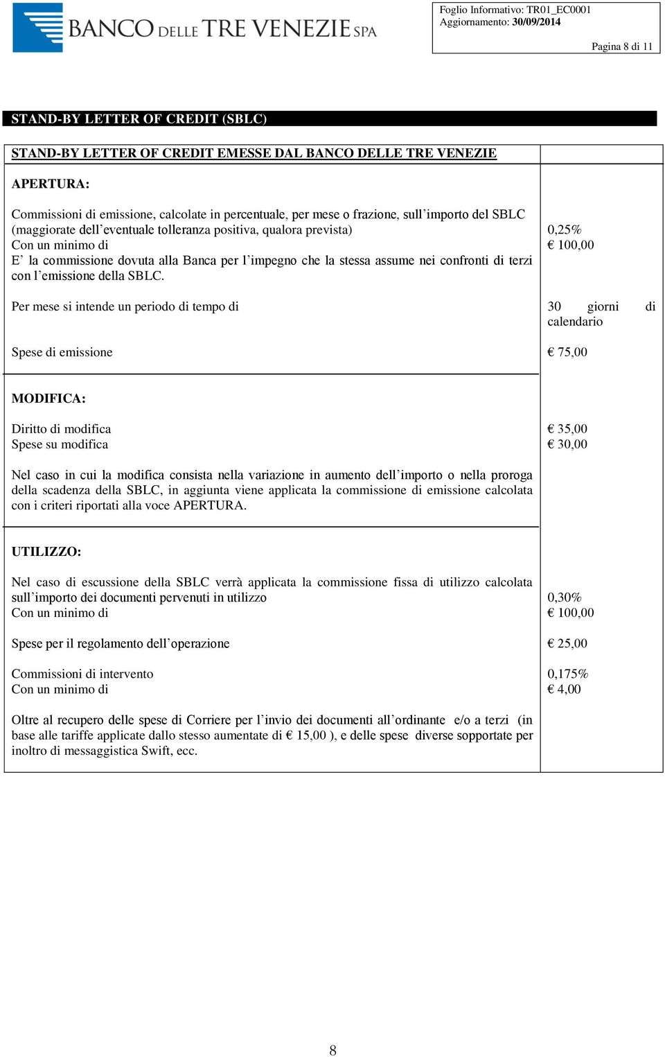 SBLC. Per mese si intende un periodo di tempo di Spese di emissione 0,25% 100,00 30 giorni di calendario 75,00 MODIFICA: Diritto di modifica Spese su modifica 35,00 30,00 Nel caso in cui la modifica