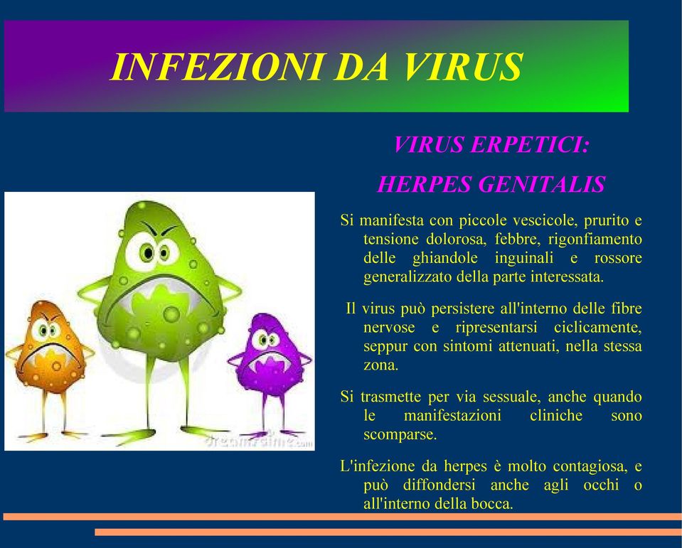 Il virus può persistere all'interno delle fibre nervose e ripresentarsi ciclicamente, seppur con sintomi attenuati, nella stessa zona.