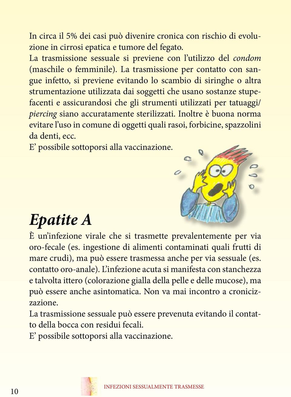 strumenti utilizzati per tatuaggi/ piercing siano accuratamente sterilizzati. Inoltre è buona norma evitare l uso in comune di oggetti quali rasoi, forbicine, spazzolini da denti, ecc.