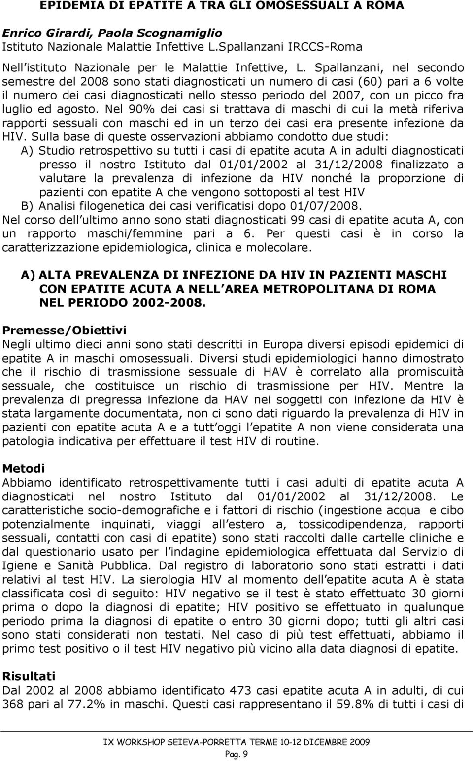 agosto. Nel 90% dei casi si trattava di maschi di cui la metà riferiva rapporti sessuali con maschi ed in un terzo dei casi era presente infezione da HIV.