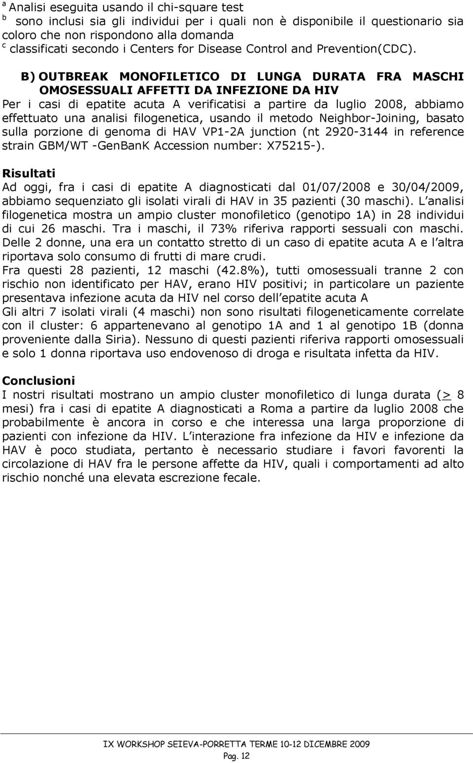 B) OUTBREAK MONOFILETICO DI LUNGA DURATA FRA MASCHI OMOSESSUALI AFFETTI DA INFEZIONE DA HIV Per i casi di epatite acuta A verificatisi a partire da luglio 2008, abbiamo effettuato una analisi