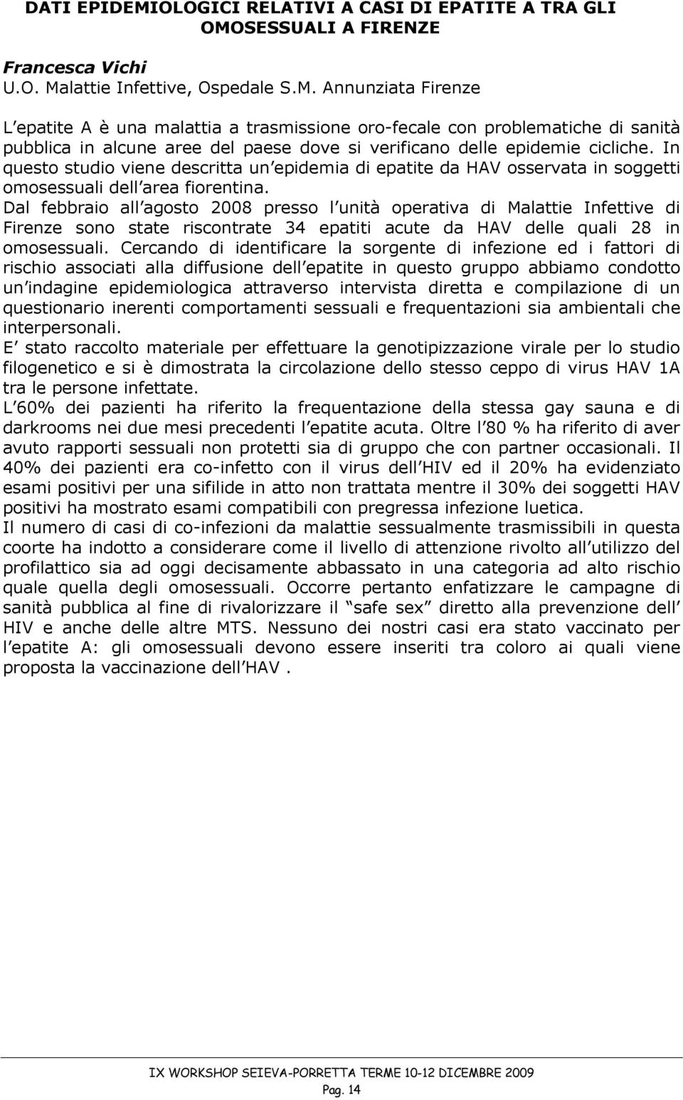 Dal febbraio all agosto 2008 presso l unità operativa di Malattie Infettive di Firenze sono state riscontrate 34 epatiti acute da HAV delle quali 28 in omosessuali.