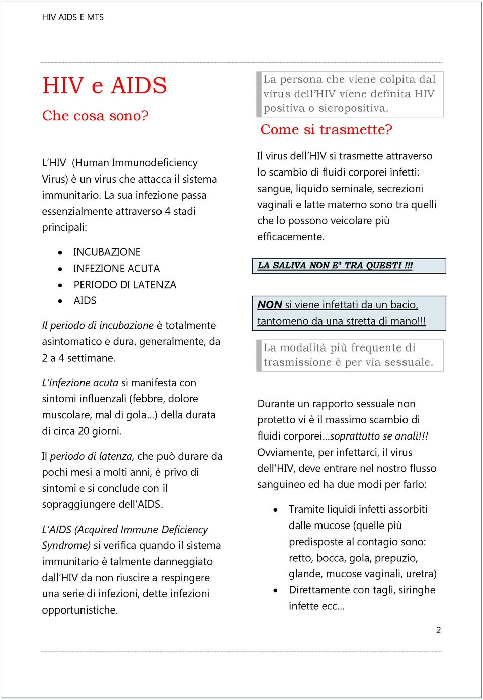 a 4 settimane. L infezione acuta si manifesta con sintomi influenzali (febbre, dolore muscolare, mal di gola ) della durata di circa 20 giorni.