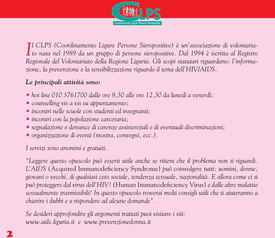 Le principali attività sono: hot line 010 3761700 dalle ore 8,30 alle ore 12,30 da lunedì a venerdì; counselling vis a vis su appuntamento; incontri nelle scuole con studenti ed insegnanti; incontri