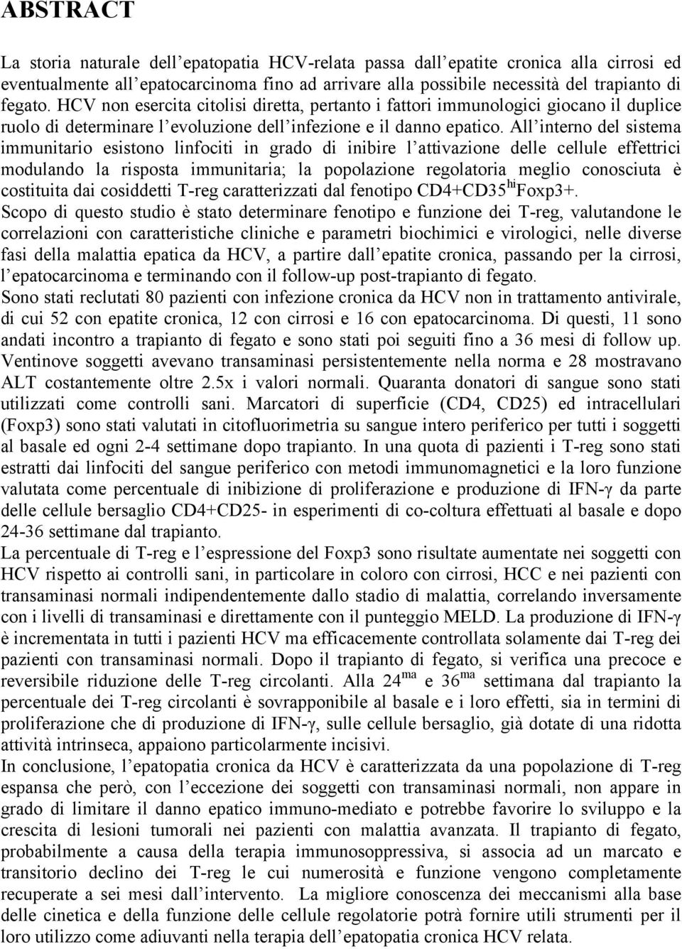 All interno del sistema immunitario esistono linfociti in grado di inibire l attivazione delle cellule effettrici modulando la risposta immunitaria; la popolazione regolatoria meglio conosciuta è