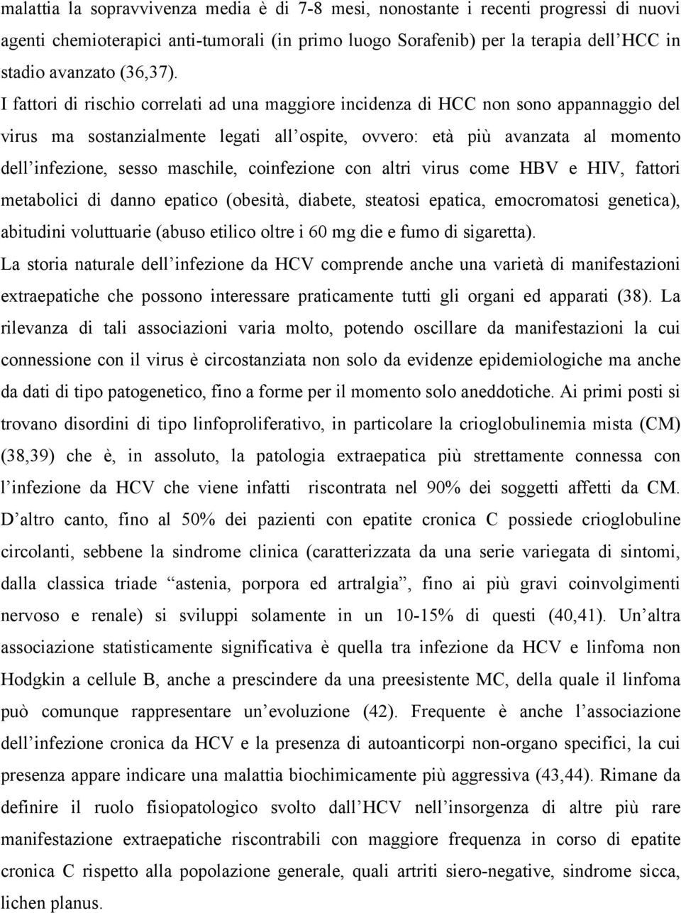 I fattori di rischio correlati ad una maggiore incidenza di HCC non sono appannaggio del virus ma sostanzialmente legati all ospite, ovvero: età più avanzata al momento dell infezione, sesso