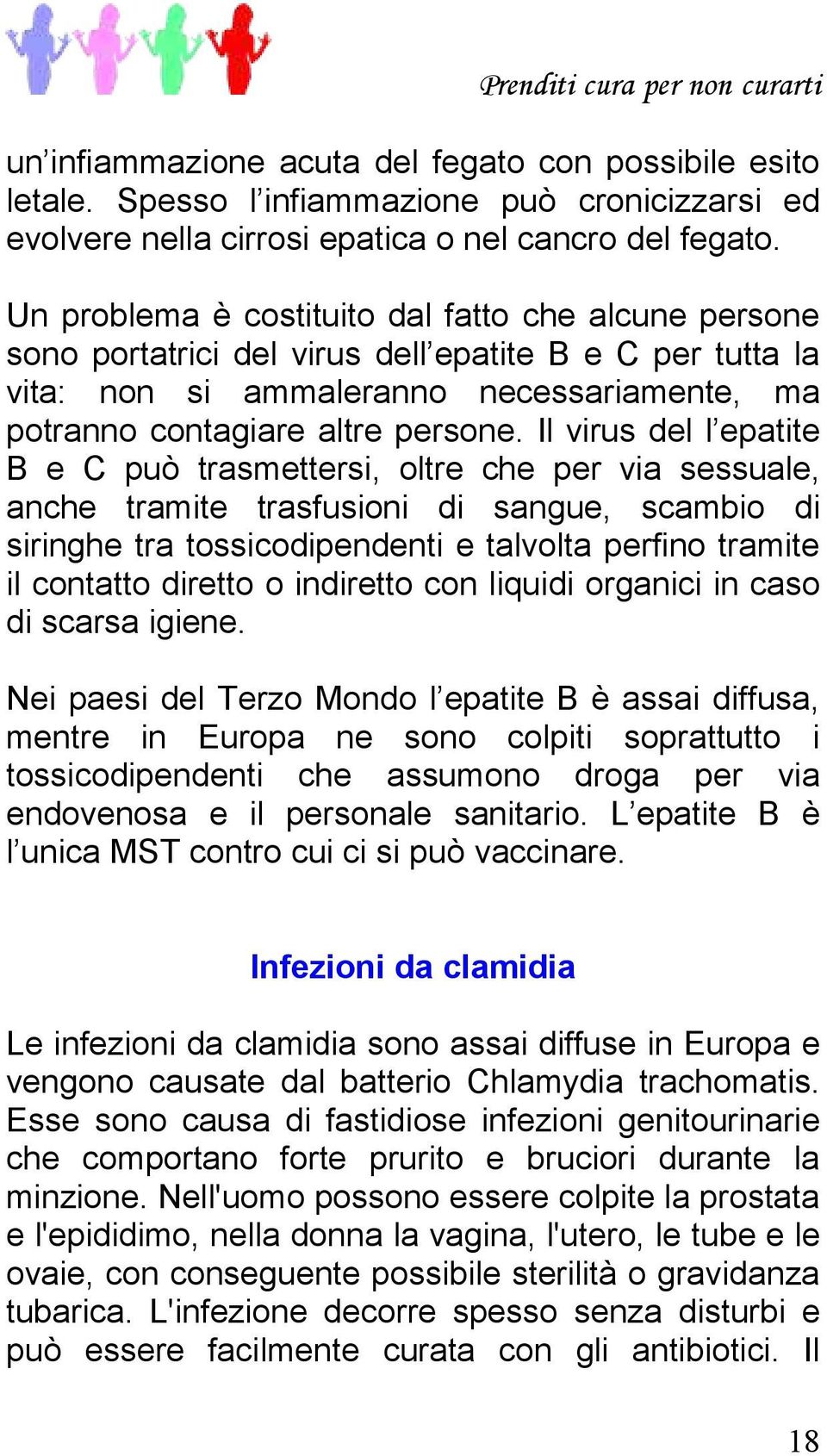 Il virus del l epatite B e C può trasmettersi, oltre che per via sessuale, anche tramite trasfusioni di sangue, scambio di siringhe tra tossicodipendenti e talvolta perfino tramite il contatto