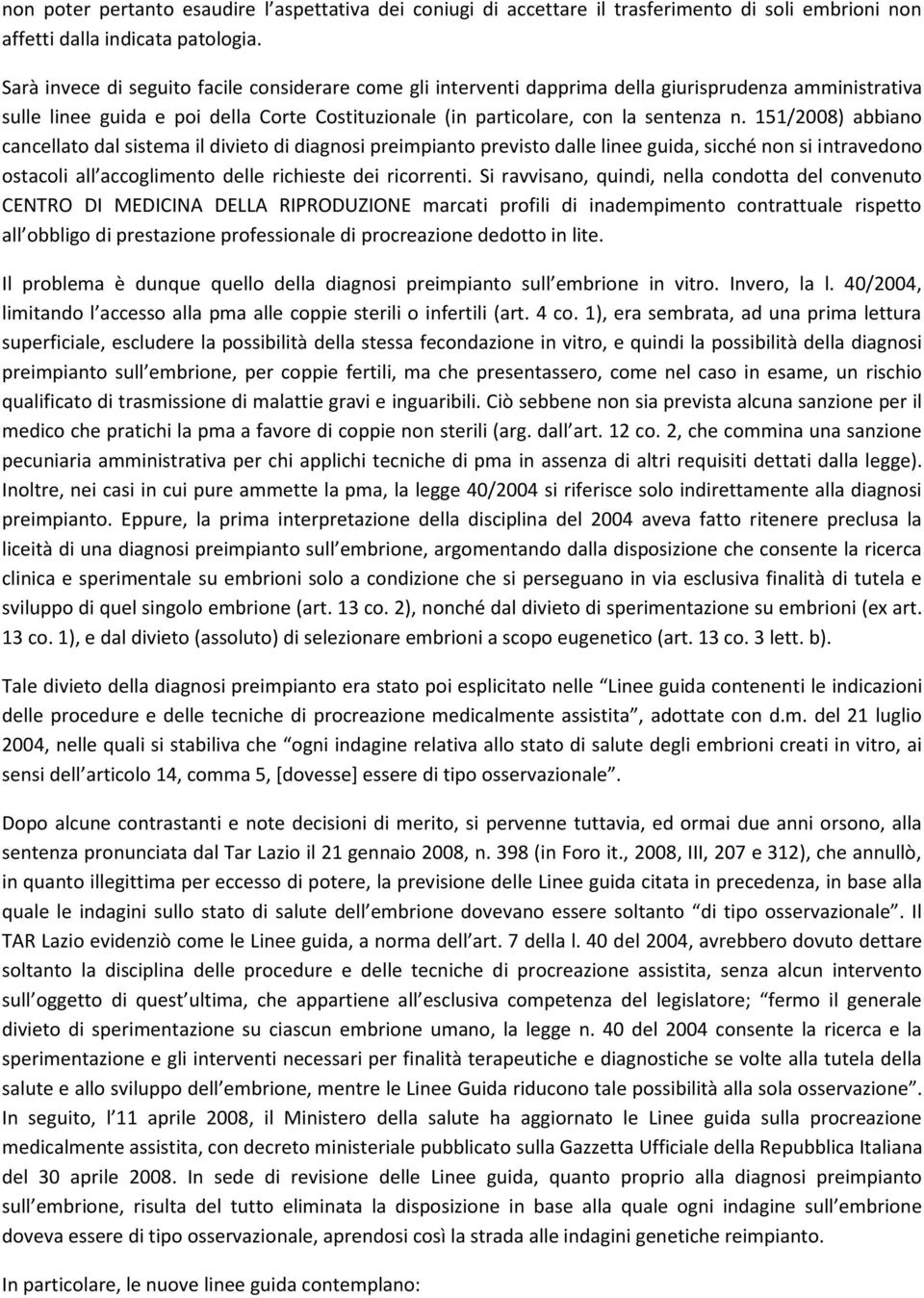 151/2008) abbiano cancellato dal sistema il divieto di diagnosi preimpianto previsto dalle linee guida, sicché non si intravedono ostacoli all accoglimento delle richieste dei ricorrenti.