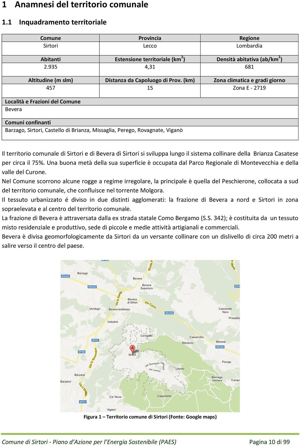 (km) Zona climatica e gradi giorno 457 15 Zona E - 2719 Località e Frazioni del Comune Bevera Comuni confinanti Barzago, Sirtori, Castello di Brianza, Missaglia, Perego, Rovagnate, Viganò Il