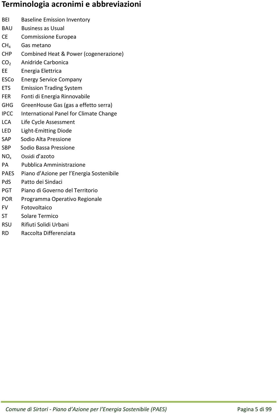Life Cycle Assessment LED Light-Emitting Diode SAP Sodio Alta Pressione SBP Sodio Bassa Pressione NO x Ossidi d azoto PA Pubblica Amministrazione PAES Piano d Azione per l Energia Sostenibile PdS