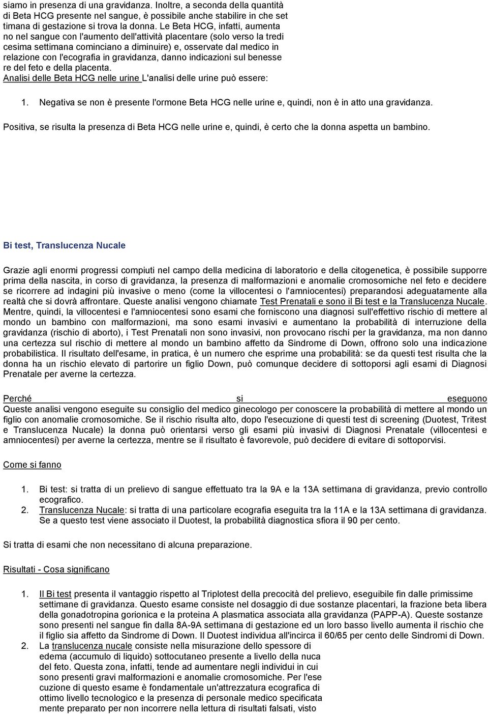 in gravidanza, danno indicazioni sul benesse re del feto e della placenta. Analisi delle Beta HCG nelle urine L'analisi delle urine può essere: 1.