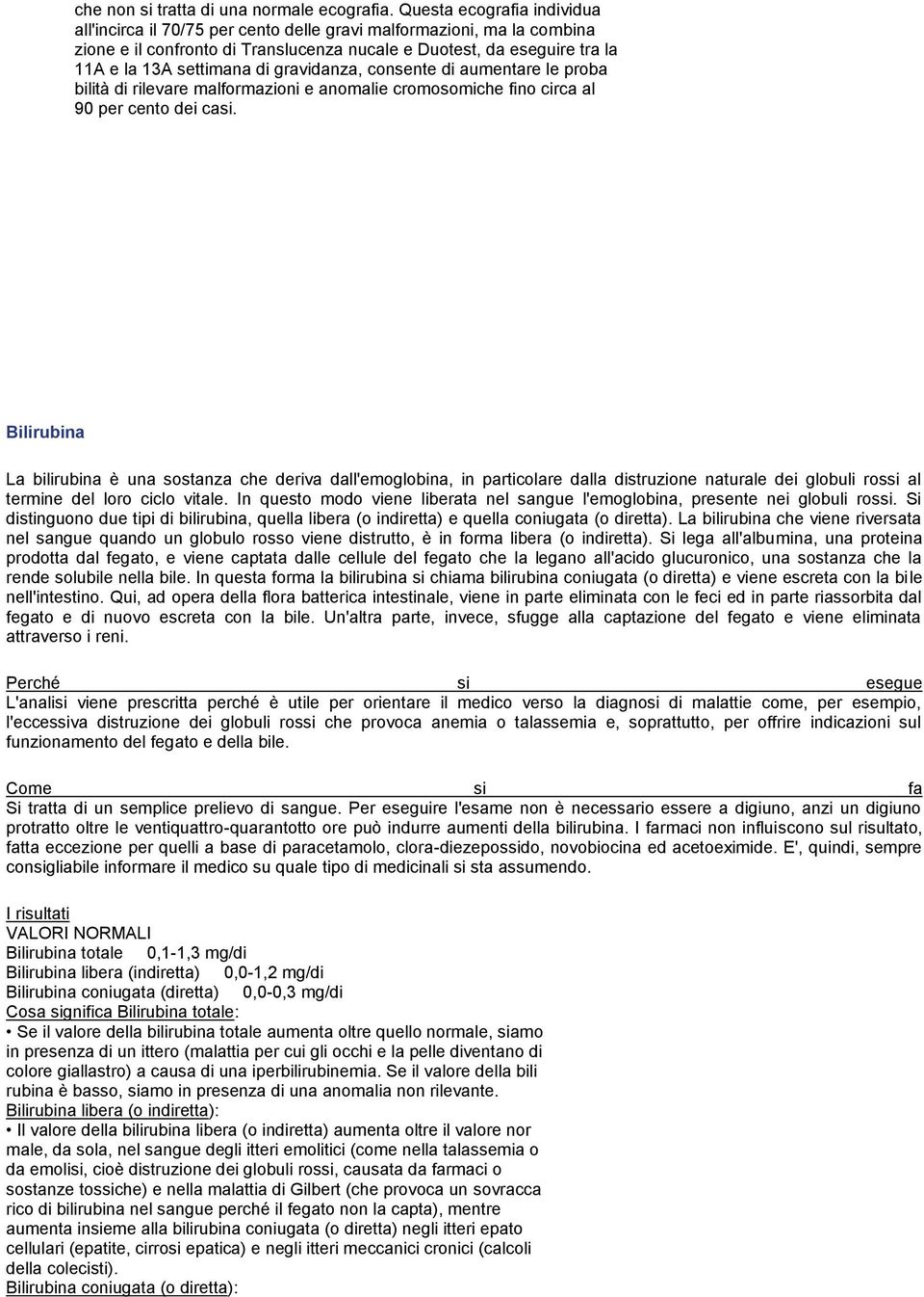 gravidanza, consente di aumentare le proba bilità di rilevare malformazioni e anomalie cromosomiche fino circa al 90 per cento dei casi.