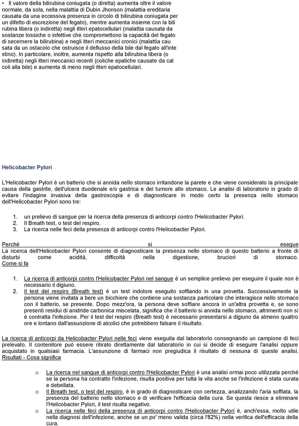 infettive che compromettono la capacità del fegato di secernere la bilirubina) e negli itteri meccanici cronici (malattia cau sata da un ostacolo che ostruisce il deflusso della bile dal fegato