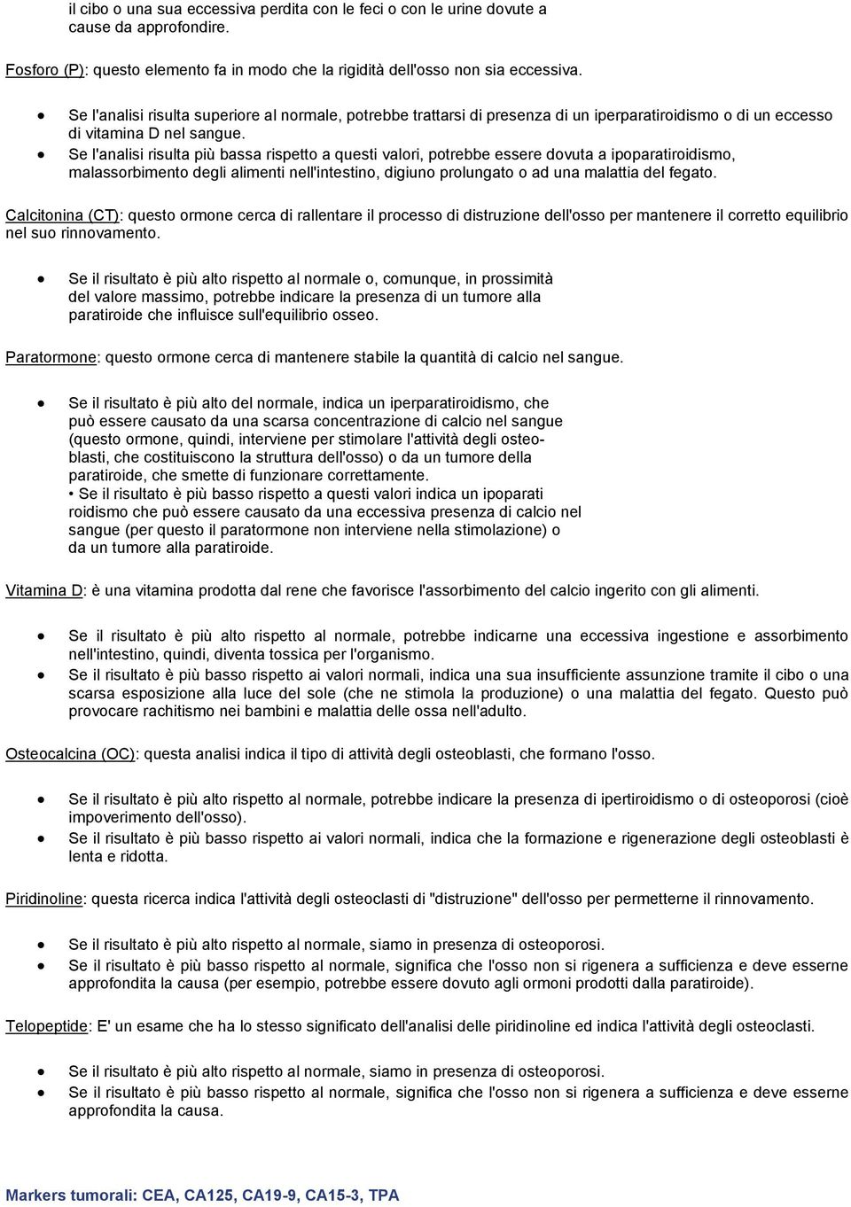 Se l'analisi risulta più bassa rispetto a questi valori, potrebbe essere dovuta a ipoparatiroidismo, malassorbimento degli alimenti nell'intestino, digiuno prolungato o ad una malattia del fegato.