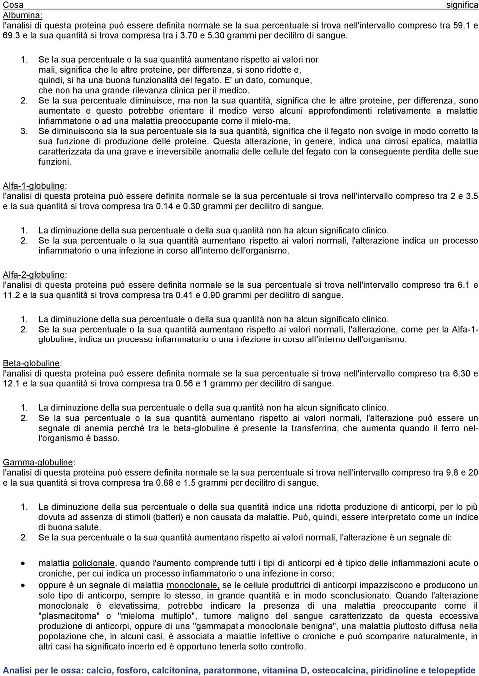 Se la sua percentuale o la sua quantità aumentano rispetto ai valori nor mali, significa che le altre proteine, per differenza, si sono ridotte e, quindi, si ha una buona funzionalità del fegato.