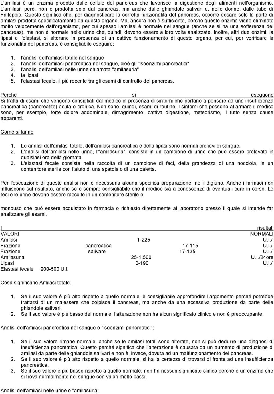 Questo significa che, per diagnosticare la corretta funzionalità del pancreas, occorre dosare solo la parte di amilasi prodotta specificatamente da questo organo.