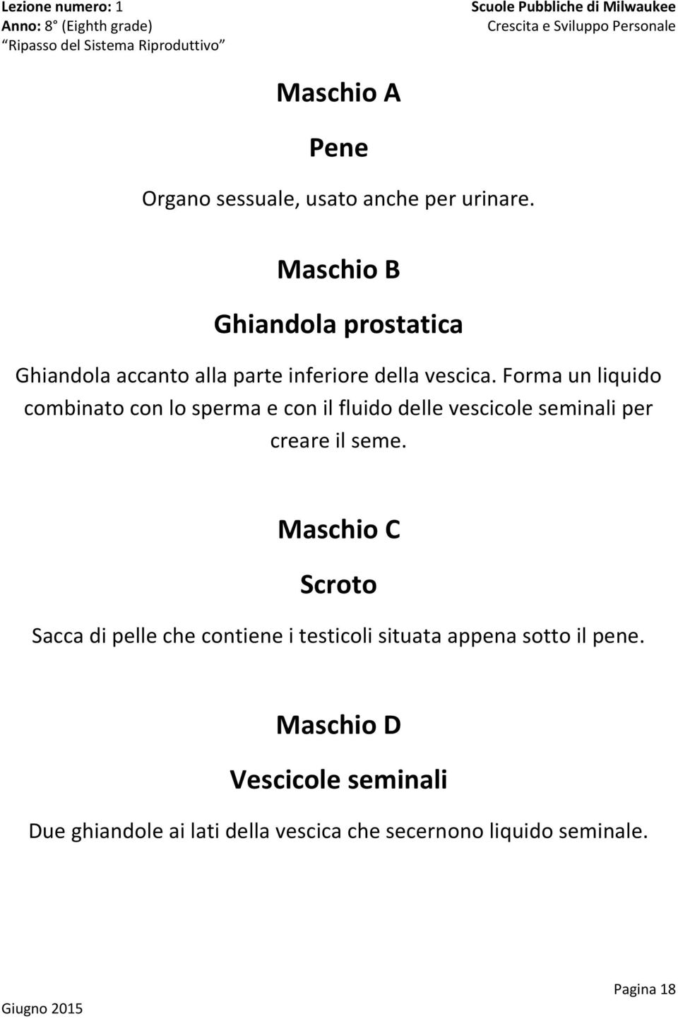 Forma un liquido combinato con lo sperma e con il fluido delle vescicole seminali per creare il seme.