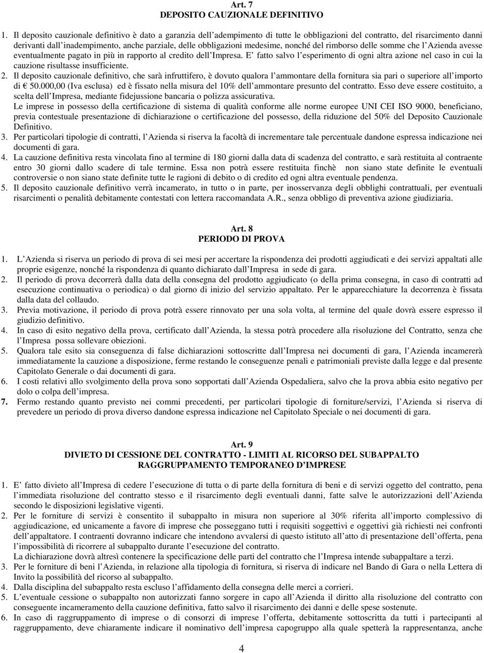 medesime, nonché del rimborso delle somme che l Azienda avesse eventualmente pagato in più in rapporto al credito dell Impresa.