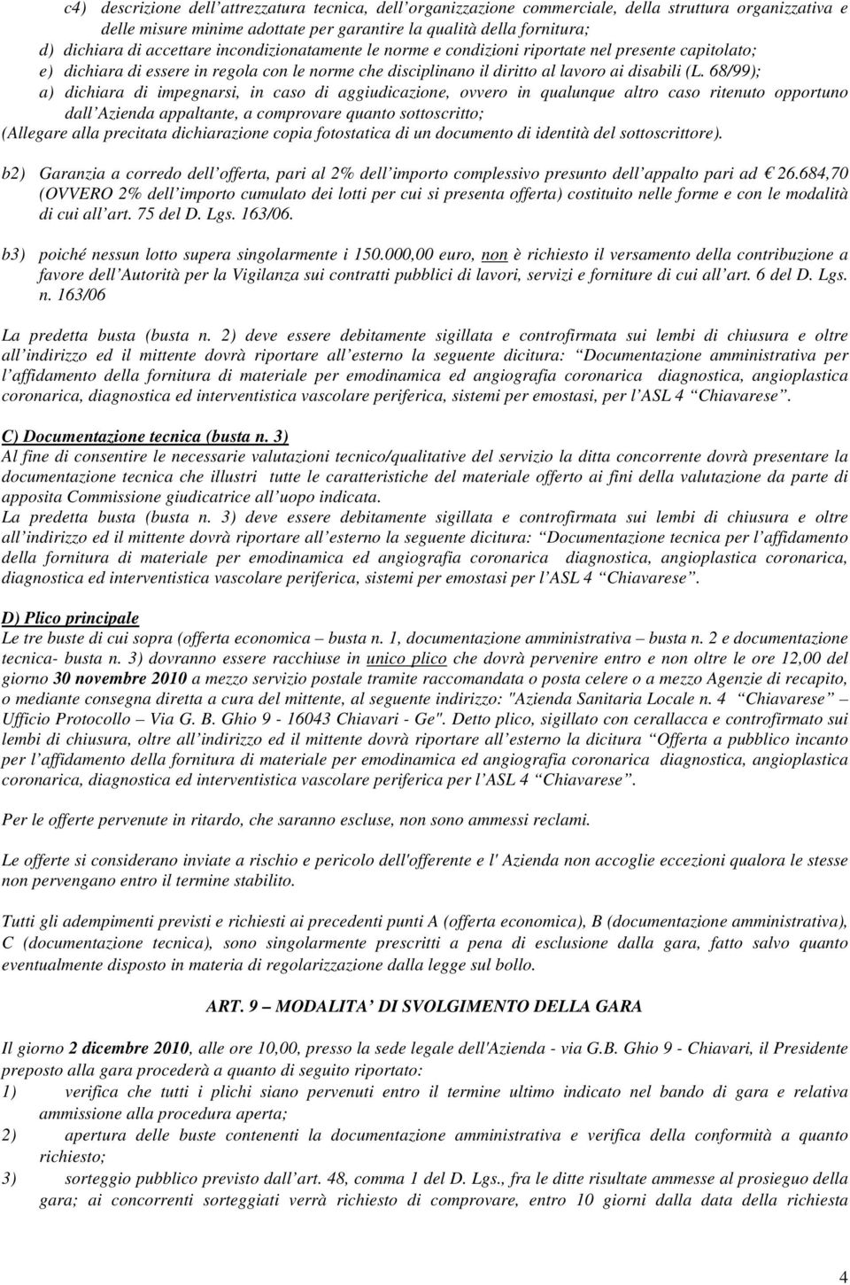 68/99); a) dichiara di impegnarsi, in caso di aggiudicazione, ovvero in qualunque altro caso ritenuto opportuno dall Azienda appaltante, a comprovare quanto sottoscritto; (Allegare alla precitata