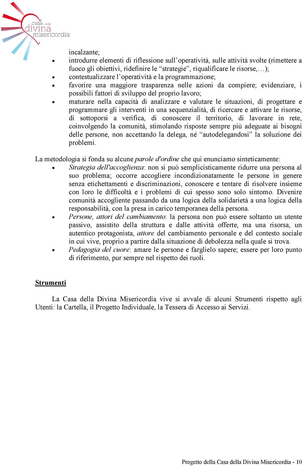 valutare le situazioni, di progettare e programmare gli interventi in una sequenzialità, di ricercare e attivare le risorse, di sottoporsi a verifica, di conoscere il territorio, di lavorare in rete,